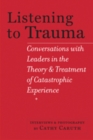 Image for Listening to trauma  : conversations with leaders in the theory and treatment of catastrophic experience