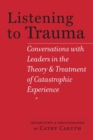Image for Listening to trauma  : conversations with leaders in the theory and treatment of catastrophic experience