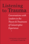Image for Listening to Trauma: Conversations With Leaders in the Theory and Treatment of Catastrophic Experience