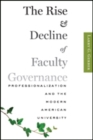 Image for The rise and decline of faculty governance  : professionalization and the modern American university