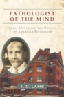 Image for Pathologist of the mind  : Adolf Meyer and the origins of American psychiatry