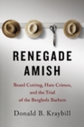 Image for Renegade Amish  : beard cutting, hate crimes, and the trial of the Bergholz barbers
