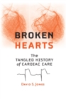 Image for Broken hearts  : the tangled history of cardiac care