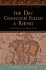Image for The day Commodus killed a rhino  : understanding the Roman games