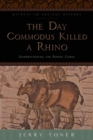 Image for The day Commodus killed a rhino  : understanding the Roman games