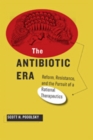 Image for The antibiotic era  : reform, resistance, and the pursuit of a rational therapeutics
