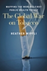 Image for The Global War on Tobacco : Mapping the World&#39;s First Public Health Treaty