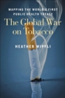 Image for The global war on tobacco: mapping the world&#39;s first public health treaty