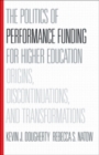 Image for The Politics of Performance Funding for Higher Education : Origins, Discontinuations, and Transformations