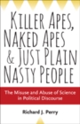 Image for Killer apes, naked apes, and just plain nasty people  : the misuse and abuse of science in politics