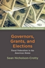 Image for Governors, Grants, and Elections : Fiscal Federalism in the American States