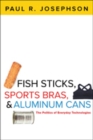 Image for Fish sticks, sports bras, and aluminum cans  : the politics of everyday technologies