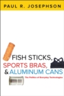Image for Fish sticks, sports bras, and aluminum cans: the politics of everyday technologies
