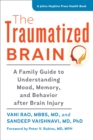 Image for The traumatized brain: a family guide to understanding mood, memory, and behavior after brain injury