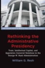 Image for Rethinking the Administrative Presidency: Trust, Intellectual Capital and Appointee-Careerist Relations in the George W. Bush Administration