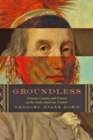 Image for Groundless : Rumors, Legends, and Hoaxes on the Early American Frontier
