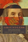 Image for Groundless: rumors, legends, and hoaxes on the early American frontier