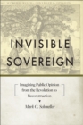 Image for Invisible Sovereign: Imagining Public Opinion from the Revolution to Reconstruction