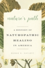 Image for Nature&#39;s Path : A History of Naturopathic Healing in America