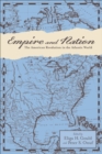 Image for Empire and nation: the American Revolution in the Atlantic world