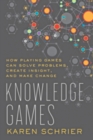 Image for Knowledge Games : How Playing Games Can Solve Problems, Create Insight, and Make Change