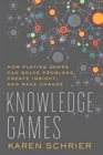 Image for Knowledge games: how playing games can solve problems, create insight, and make change