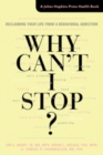 Image for Why Can&#39;t I Stop? : Reclaiming Your Life from a Behavioral Addiction