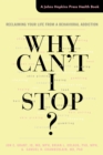 Image for Why can&#39;t I stop?: reclaiming your life from a behavioral addiction
