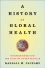 Image for A History of Global Health : Interventions into the Lives of Other Peoples