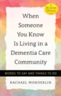 Image for When Someone You Know Is Living in a Dementia Care Community : Words to Say and Things to Do