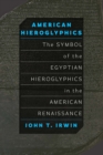 Image for American Hieroglyphics: The Symbol of the Egyptian Hieroglyphics in the American Renaissance
