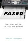 Image for Faxed  : the rise and fall of the fax machine