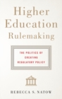 Image for Higher Education Rulemaking : The Politics of Creating Regulatory Policy