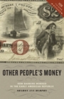 Image for Other people&#39;s money: how banking worked in the early American republic