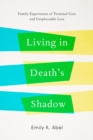 Image for Living in Death&#39;s Shadow: Family Experiences of Terminal Care and Irreplaceable Loss