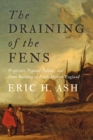 Image for The Draining of the Fens: Projectors, Popular Politics, and State Building in Early Modern England