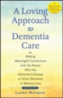 Image for A Loving Approach to Dementia Care : Making Meaningful Connections with the Person Who Has Alzheimer&#39;s Disease or Other Dementia or Memory Loss