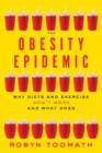 Image for The Obesity Epidemic : Why Diets and Exercise Don&#39;t Work—and What Does