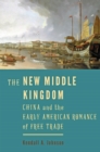 Image for The New Middle Kingdom: China and the Early American Romance of Free Trade