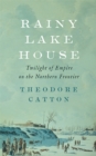 Image for Rainy Lake House: twilight of empire on the northern frontier