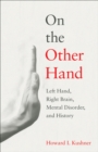Image for On the Other Hand: Left Hand, Right Brain, Mental Disorder, and History