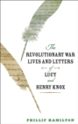 Image for The Revolutionary War lives and letters of Lucy and Henry Knox