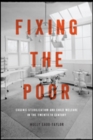 Image for Fixing the poor  : eugenic sterilization and child welfare in the twentieth century