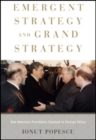 Image for Emergent Strategy and Grand Strategy : How American Presidents Succeed in Foreign Policy