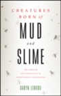 Image for Creatures Born of Mud and Slime : The Wonder and Complexity of Spontaneous Generation