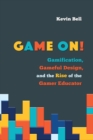 Image for Game on!: gamification, gameful design, and the rise of the gamer educator
