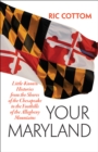 Image for Your Maryland: little-known histories from the shores of the Chesapeake to the foothills of the Allegheny Mountains
