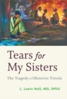 Image for Tears for My Sisters: The Tragedy of Obstetric Fistula