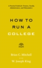 Image for How to run a college: a practical guide for trustees, faculty, administrators, and policymakers