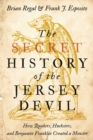 Image for The secret history of the Jersey Devil: how Quakers, hucksters, and Benjamin Franklin created a monster
